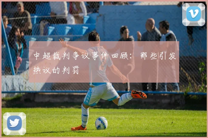 中超裁判争议事件回顾：那些引发热议的判罚