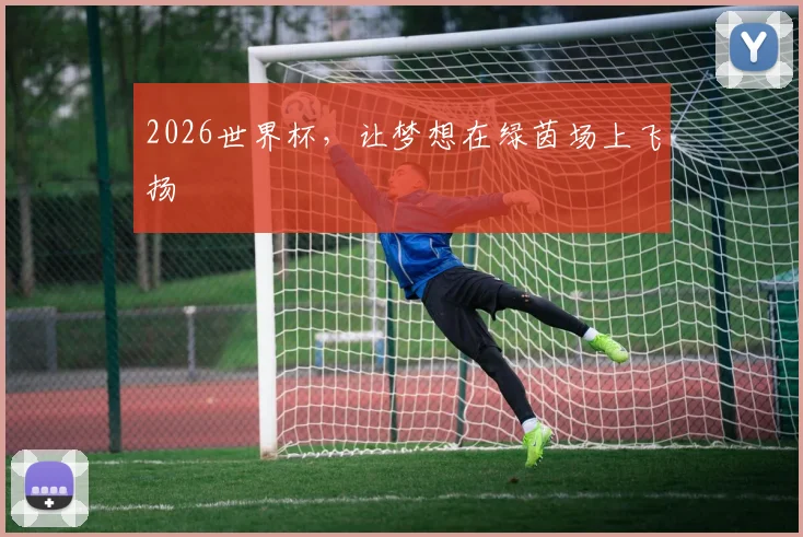 2026世界杯，让梦想在绿茵场上飞扬
