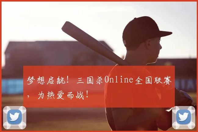梦想启航！三国杀Online全国联赛，为热爱而战！