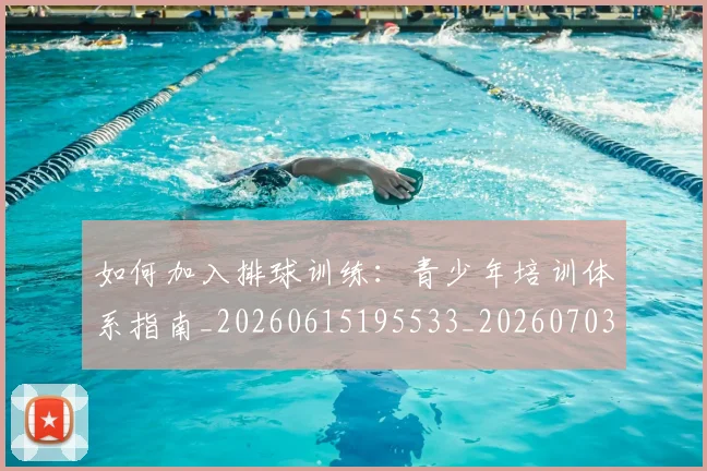如何加入排球训练：青少年培训体系指南_20260615195533_20260703230534