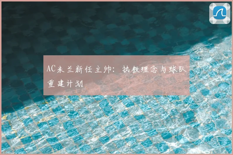 AC米兰新任主帅:执教理念与球队重建计划