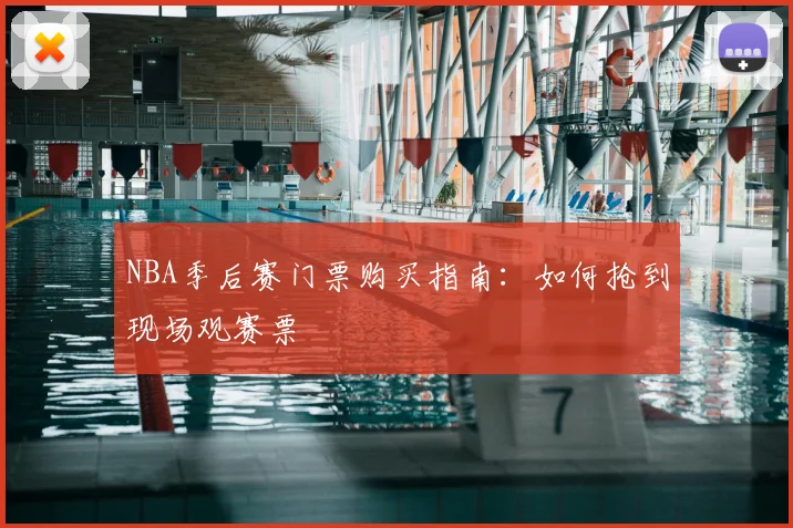 NBA季后赛门票购买指南：如何抢到现场观赛票